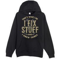 That's What I Do I Fix Stuff And I Know Things Premium Pullover Hoodie