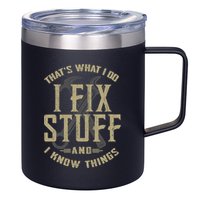 That's What I Do I Fix Stuff And I Know Things 12oz Stainless Steel Coffee Mug