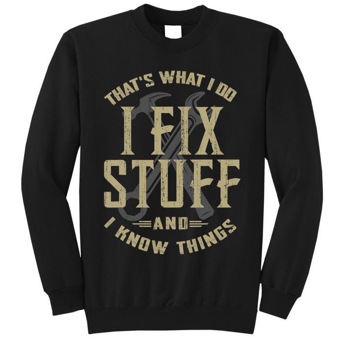That's What I Do I Fix Stuff And I Know Things Tall Sweatshirt