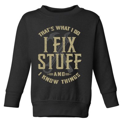 That's What I Do I Fix Stuff And I Know Things Toddler Sweatshirt