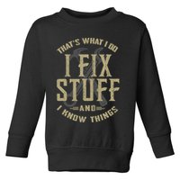 That's What I Do I Fix Stuff And I Know Things Toddler Sweatshirt