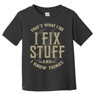 That's What I Do I Fix Stuff And I Know Things Toddler T-Shirt