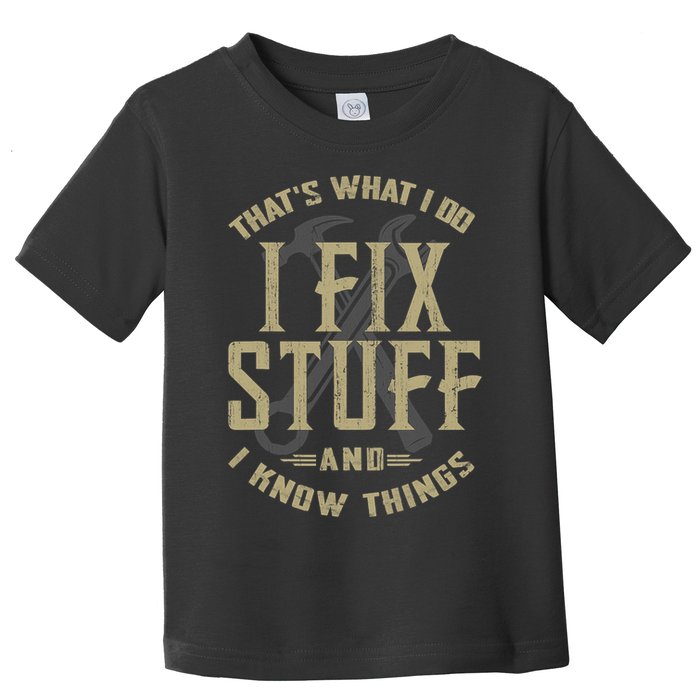 That's What I Do I Fix Stuff And I Know Things Toddler T-Shirt