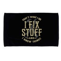 That's What I Do I Fix Stuff And I Know Things Microfiber Hand Towel