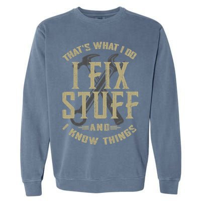 That's What I Do I Fix Stuff And I Know Things Garment-Dyed Sweatshirt