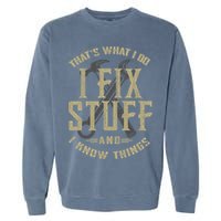 That's What I Do I Fix Stuff And I Know Things Garment-Dyed Sweatshirt