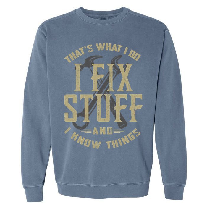 That's What I Do I Fix Stuff And I Know Things Garment-Dyed Sweatshirt