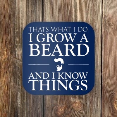 Thats What I Do I Grow A Beard And I Know Things Fun Beard Coaster