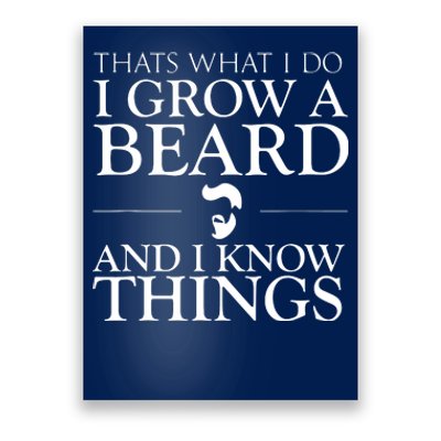 Thats What I Do I Grow A Beard And I Know Things Fun Beard Poster