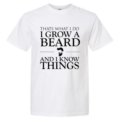 Thats What I Do I Grow A Beard And I Know Things Fun Beard Garment-Dyed Heavyweight T-Shirt