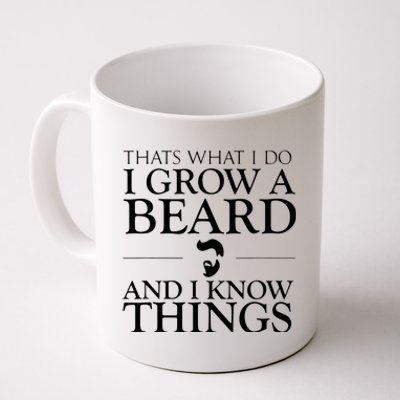 Thats What I Do I Grow A Beard And I Know Things Fun Beard Coffee Mug