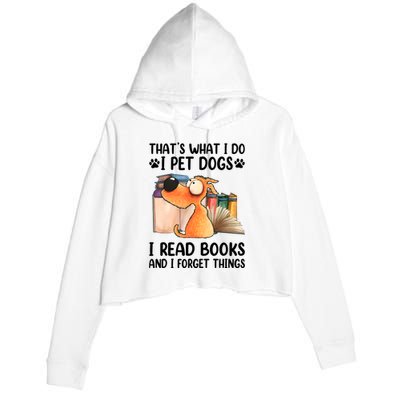 ThatS What I Do I Pet Dogs I Read Books & I Forget Things Crop Fleece Hoodie