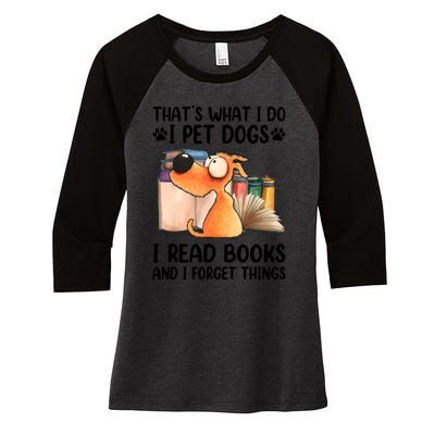 ThatS What I Do I Pet Dogs I Read Books & I Forget Things Women's Tri-Blend 3/4-Sleeve Raglan Shirt