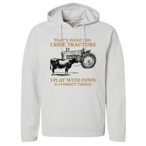 That's What I Do I Ride Tractors I Play With Cows I Forget Performance Fleece Hoodie