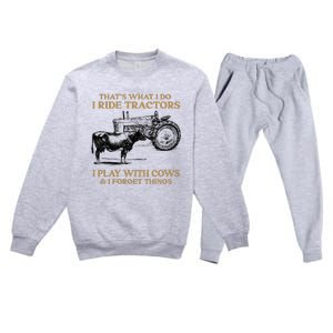 That's What I Do I Ride Tractors I Play With Cows I Forget Premium Crewneck Sweatsuit Set