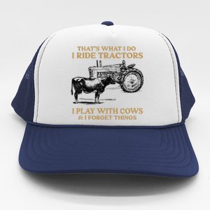 That's What I Do I Ride Tractors I Play With Cows I Forget Trucker Hat