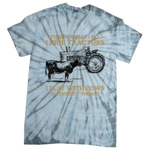 That's What I Do I Ride Tractors I Play With Cows I Forget Tie-Dye T-Shirt