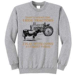 That's What I Do I Ride Tractors I Play With Cows I Forget Tall Sweatshirt