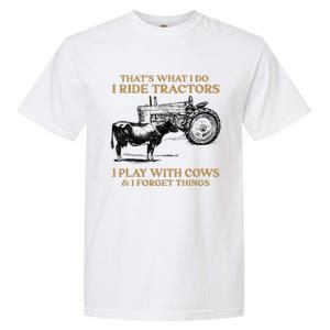 That's What I Do I Ride Tractors I Play With Cows I Forget Garment-Dyed Heavyweight T-Shirt