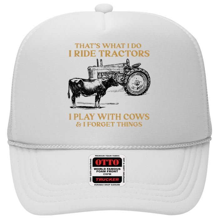 That's What I Do I Ride Tractors I Play With Cows I Forget High Crown Mesh Back Trucker Hat