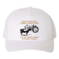 That's What I Do I Ride Tractors I Play With Cows I Forget Yupoong Adult 5-Panel Trucker Hat