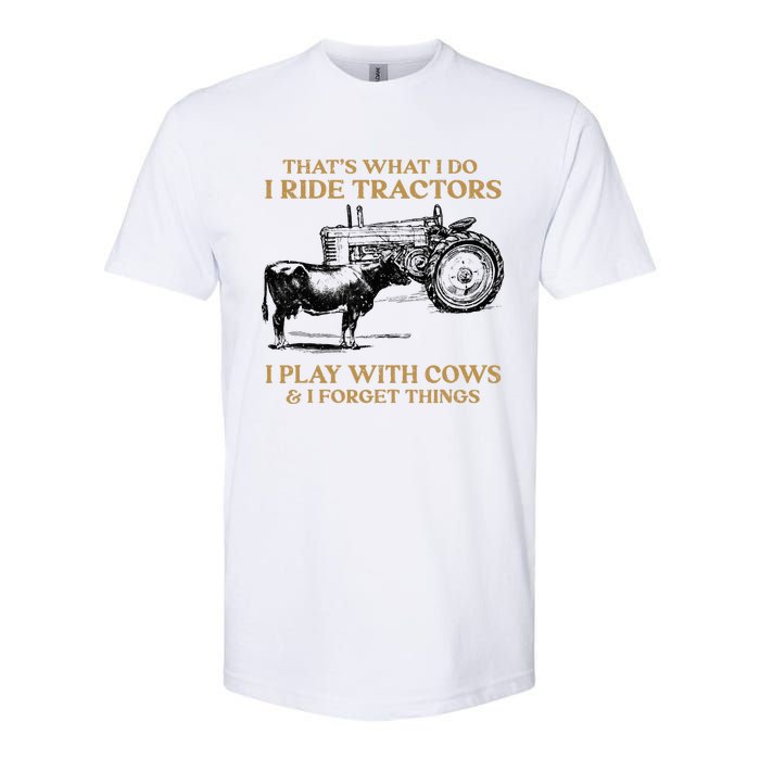 That's What I Do I Ride Tractors I Play With Cows I Forget Softstyle CVC T-Shirt