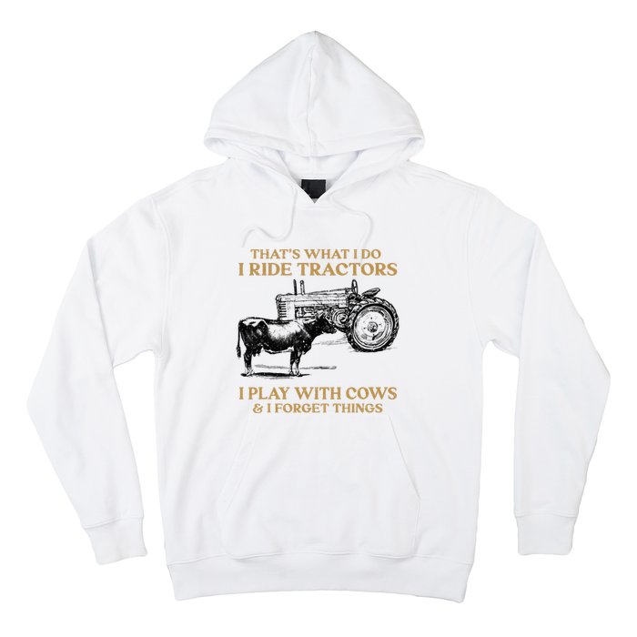 That's What I Do I Ride Tractors I Play With Cows I Forget Hoodie