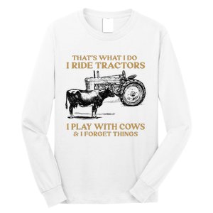 That's What I Do I Ride Tractors I Play With Cows I Forget Long Sleeve Shirt