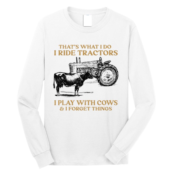 That's What I Do I Ride Tractors I Play With Cows I Forget Long Sleeve Shirt