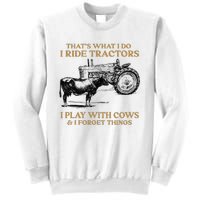 That's What I Do I Ride Tractors I Play With Cows I Forget Sweatshirt