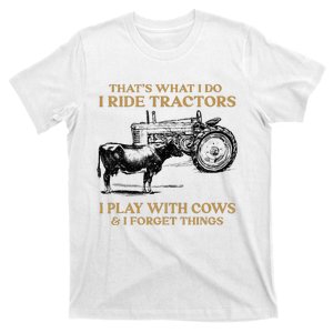 That's What I Do I Ride Tractors I Play With Cows I Forget T-Shirt