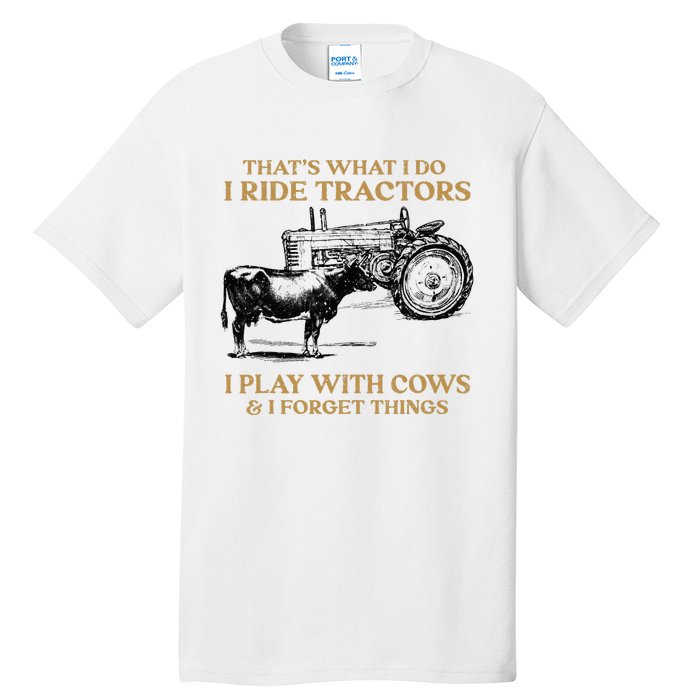 That's What I Do I Ride Tractors I Play With Cows I Forget Tall T-Shirt