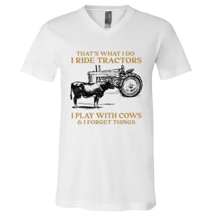 That's What I Do I Ride Tractors I Play With Cows I Forget V-Neck T-Shirt