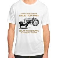 That's What I Do I Ride Tractors I Play With Cows I Forget Adult ChromaSoft Performance T-Shirt