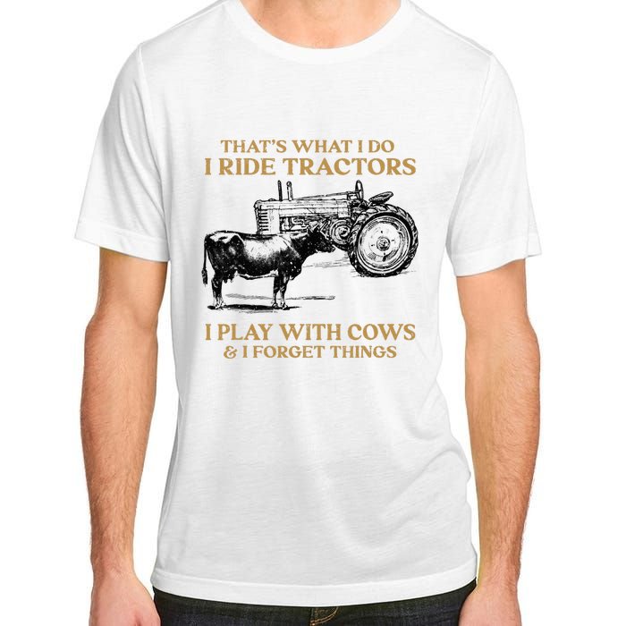 That's What I Do I Ride Tractors I Play With Cows I Forget Adult ChromaSoft Performance T-Shirt