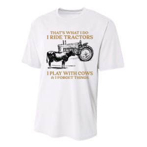 That's What I Do I Ride Tractors I Play With Cows I Forget Performance Sprint T-Shirt