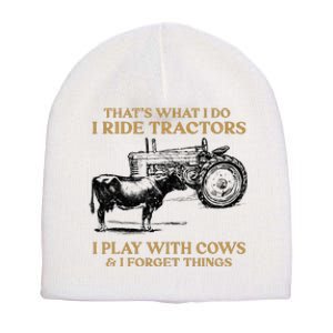 That's What I Do I Ride Tractors I Play With Cows I Forget Short Acrylic Beanie