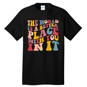 The World Is A Better Place With You In It Trendy Costume Tall T-Shirt