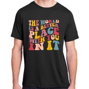 The World Is A Better Place With You In It Trendy Costume Adult ChromaSoft Performance T-Shirt