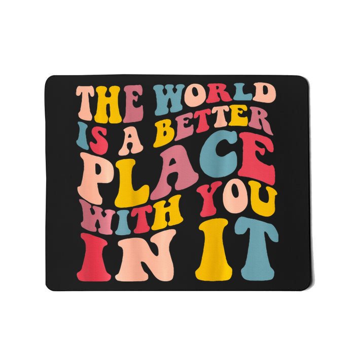 The World Is A Better Place With You In It Trendy Costume Mousepad