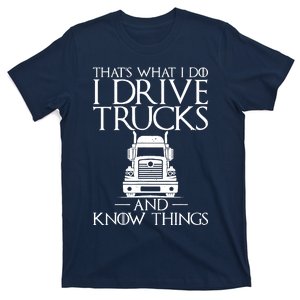 Thats What I Do I Drive Trucks And Know Things Truck Driver T-Shirt