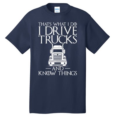 Thats What I Do I Drive Trucks And Know Things Truck Driver Tall T-Shirt