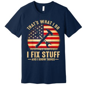 That's What I Do I Fix Stuff And I Know Things Funny Saying Premium T-Shirt