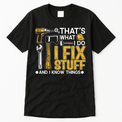 That's What I Do I Fix Stuff And I Know Things Funny Saying Tall T-Shirt