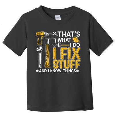 That's What I Do I Fix Stuff And I Know Things Funny Saying Toddler T-Shirt