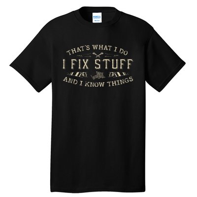 ThatS What I Do I Fix Stuff And I Know Things Funny Tall T-Shirt