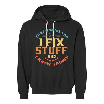 That's What I Do I Fix Stuff And I Know Things Funny Dad Garment-Dyed Fleece Hoodie