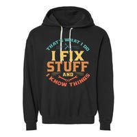 That's What I Do I Fix Stuff And I Know Things Funny Dad Garment-Dyed Fleece Hoodie