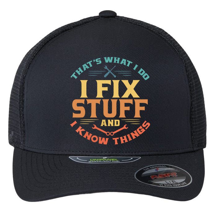 That's What I Do I Fix Stuff And I Know Things Funny Dad Flexfit Unipanel Trucker Cap