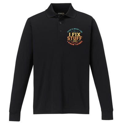 That's What I Do I Fix Stuff And I Know Things Funny Dad Performance Long Sleeve Polo